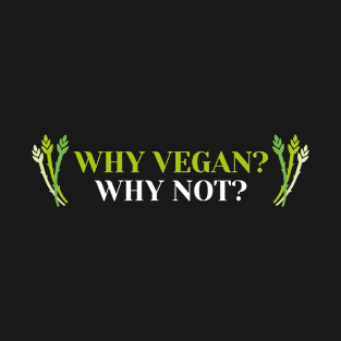 Why Veganism, Why Not? T-Shirt