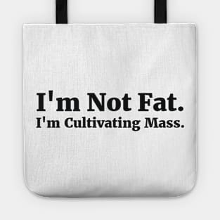 I'm Not Fat. I'm Cultivating Mass. Tote