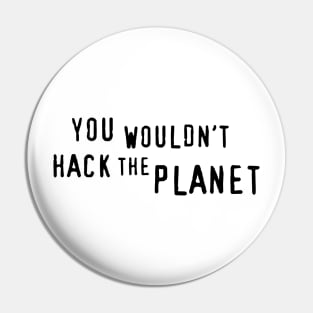 You Wouldn't Hack The Planet (BT) Pin