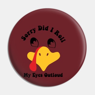 Funny Thanksgiving Turkey Sorry Did i Roll My Eyes Out Loud Pin