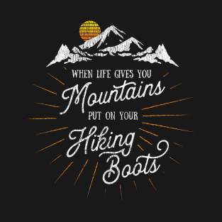 Life Gives You Mountains Put On Your Hiking Boots Hiking design T-Shirt