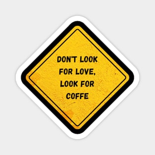 don't look for love look for coffee Magnet