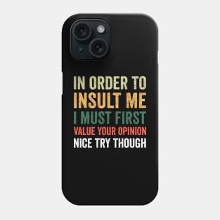 In order to insult me I must first value your opinion nice try though Phone Case