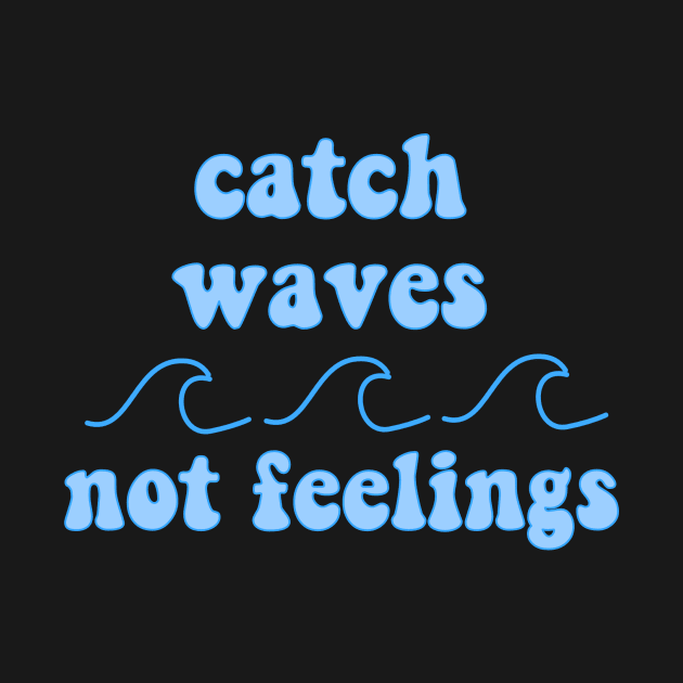 catch waves not feelings by carleemarkle