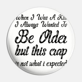 When I Was A Kid I Always Wanted To Be Older but this crap is not what i expected birthday women Pin