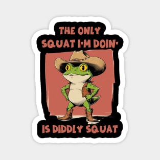 The Only Squat I’m Doin’ Is Diddly Squat - Funny Cowboy Frog Magnet