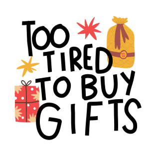 Too tired to buy gifts T-Shirt