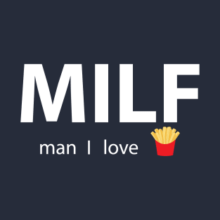 milf man i love fries T-Shirt