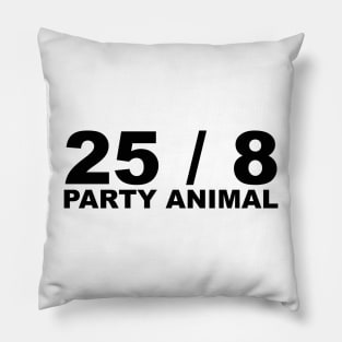 25 / 8 Party Animal Extra Hour Extra Day Minimal Typography Humor Pillow