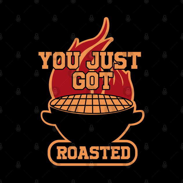 You Just Got Roasted by TShirtWaffle1