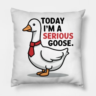 today i'm a serious goose Pillow