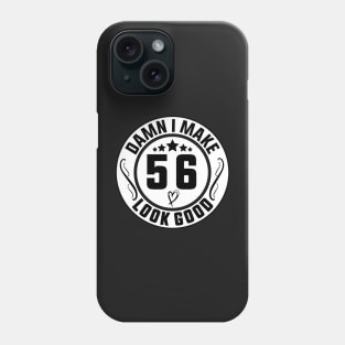 Damn I Make 56 Look Good Funny Birthday Phone Case