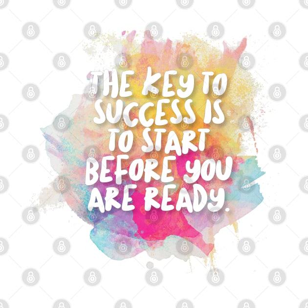 The Key To Success Is To Start Before You Are Ready by DankFutura