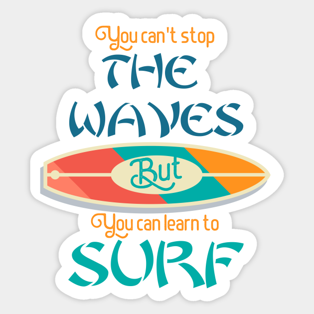 You Can T Stop The Waves But You Can Learn To Surf Surfing Aufkleber Teepublic De