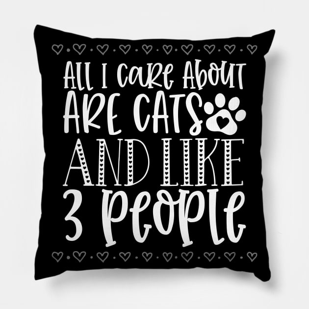 All I Care About Are Cats And Like 3 People. Pillow by That Cheeky Tee