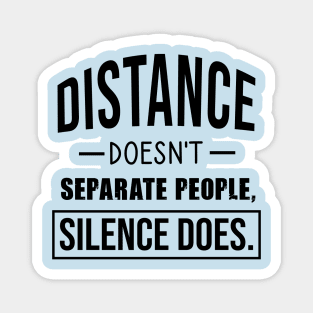 Distance doesn't separate people, silence does Magnet