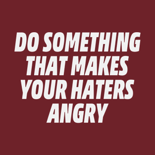 Do Something Make Haters Angry Motivation Inspiration Funny Hate Success T-Shirt