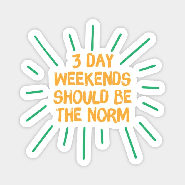 3 Day Weekend Should Be The Norm Magnet by The WYLD Tribe