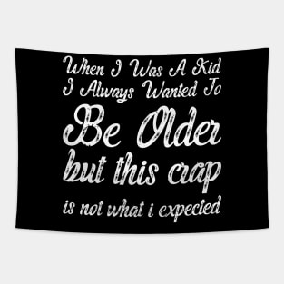 When I Was A Kid I Always Wanted To Be Older but this crap is not what i expected birthday women Tapestry
