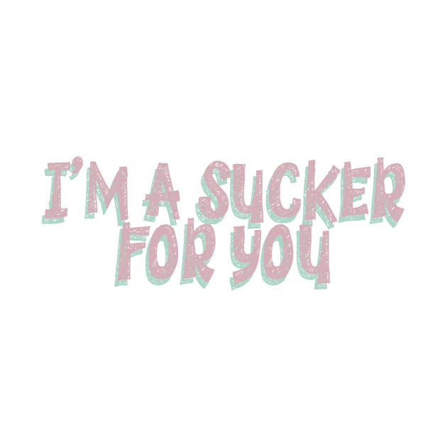 I M A Sucker For You Sucker T Shirt Teepublic