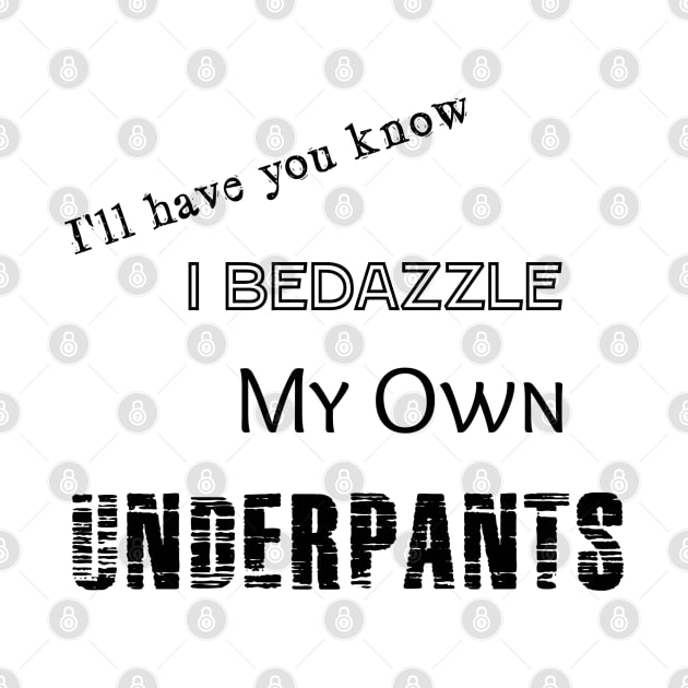 I Bedazzle My Own Underpants by Look Up Creations