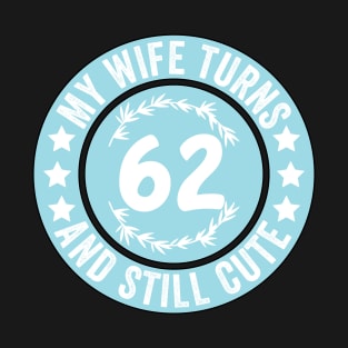 My Wife Turns 62 And Still Cute Funny birthday quote T-Shirt