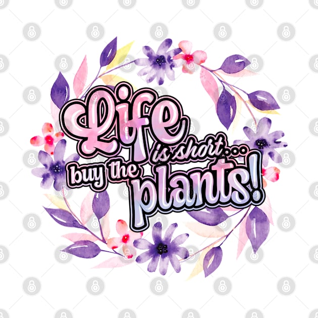 Life is short buy the plants by Mystic Groove Goods