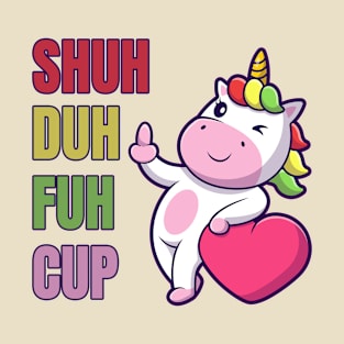 Shuh Duh Fuh Cup Funny Unicorn T-Shirt