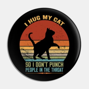 I Hug My Cats So I Don't Punch People In The Throat Pin