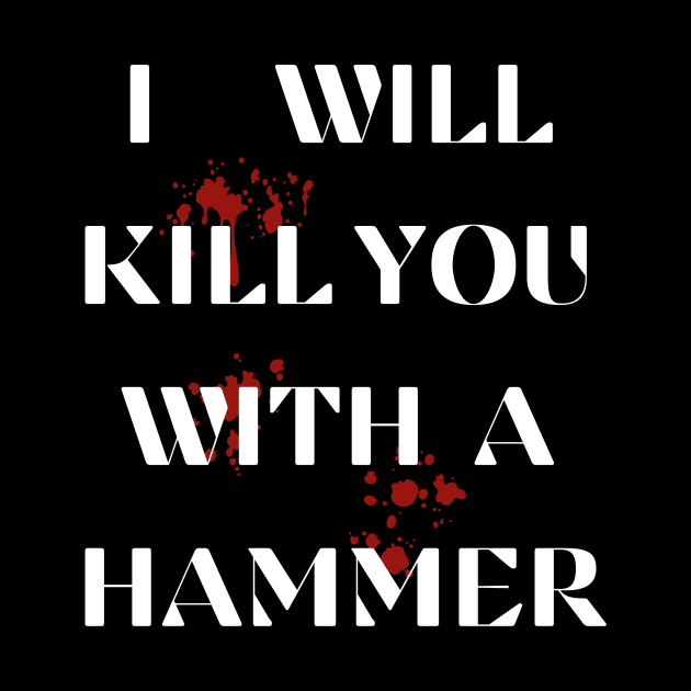 I Will Kill You With A Hammer Funny sarcastic humor quote by ELMAARIF