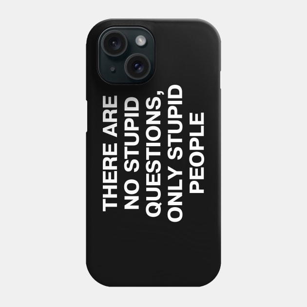 THERE ARE NO STUPID QUESTIONS, ONLY STUPID PEOPLE Phone Case by TheBestWords