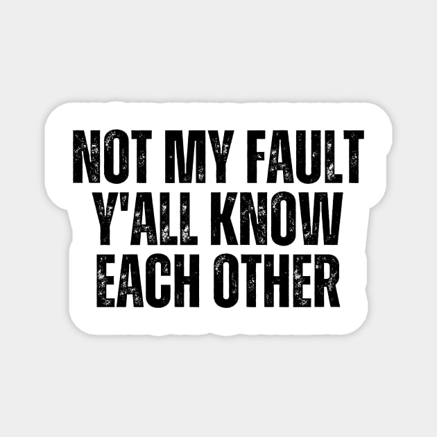 Not My Fault Y'All Know Each Other Magnet by Trandkeraka