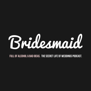 Bridesmaid - Full of Alcohol & Bad Ideas T-Shirt