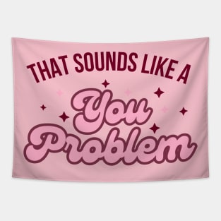 That Sounds like a you problem Tapestry