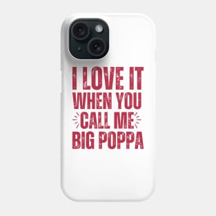 I love it when you call me Big Poppa Phone Case