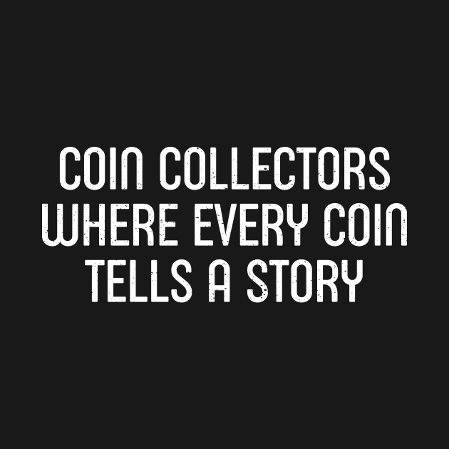 Coin Collectors Where Every Coin Tells a Story by trendynoize