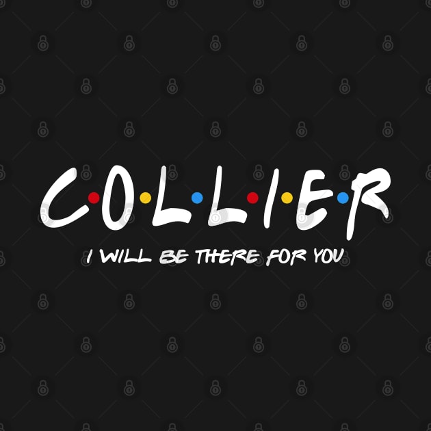 Collier  - I'll Be There For You  Collier  Last Name Shirts & Gifts by StudioElla