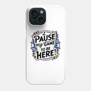 I PAUSED MY GAME TO BE HERE Phone Case