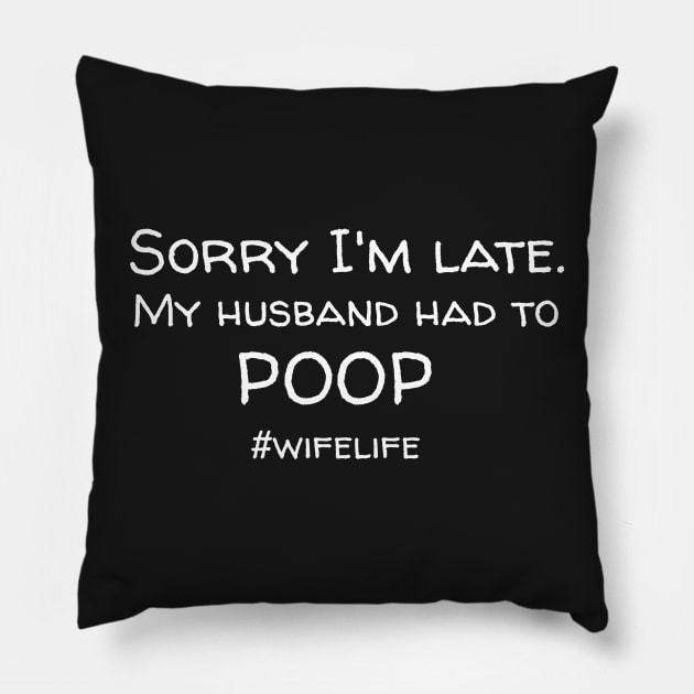 Sorry I'm Late. My Husband Had To Poop. Pillow by mikepod