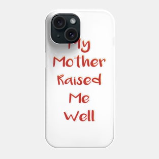 My Mother Raised Me Well Phone Case