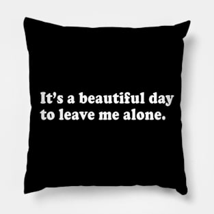 It's a beautiful day to leave me alone Pillow