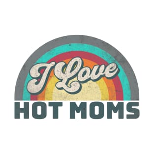 I Love Hot Moms T-Shirt