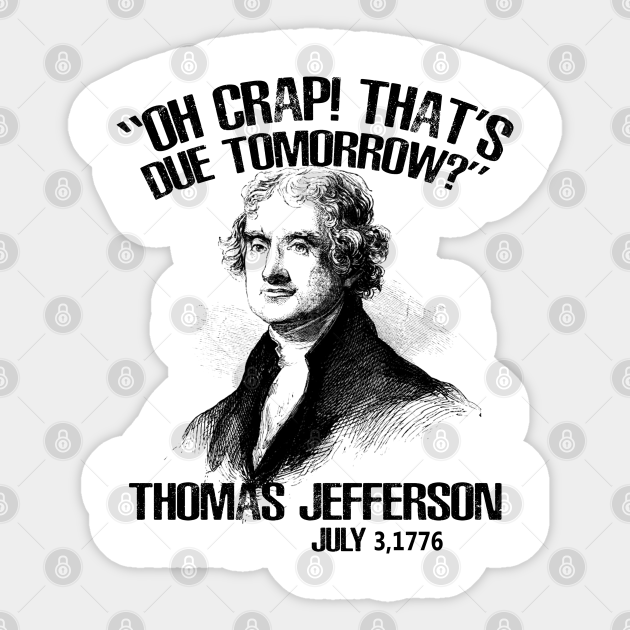 Oh Crap That's Due Tomorrow? Thomas Jefferson - July 3rd, 1776 - Thomas ...