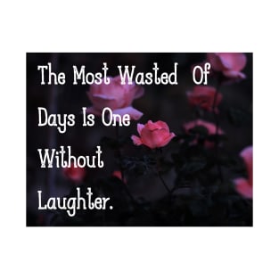 The Most Wasted Of Days Is One Without Laughter. Wall Art Poster Mug Pin Phone Case Case Mask Sticker Magnet Tapestries Flower Art Motivational Quote Home Decor Totes T-Shirt