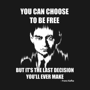 You Can Choose to be Free but it's the Last Decision You'll Ever Make T-Shirt