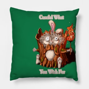 Careful what you wish for. Pillow