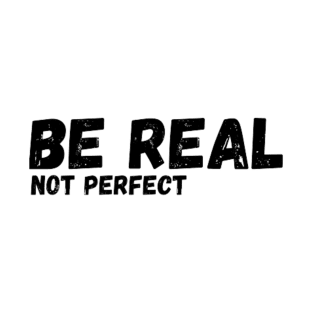 Be Real Not Perfect Svg Design Positive Quote Svg, be real svg, be real quote, svg bundle, digital download T-Shirt