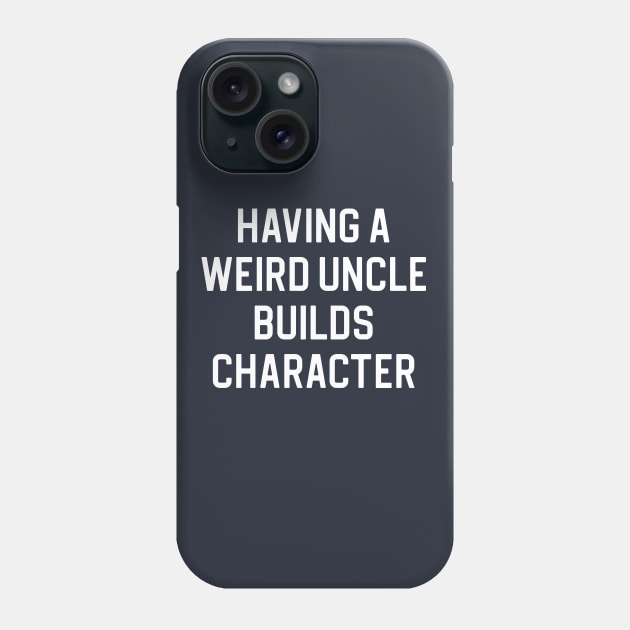 Funny Uncle Gift Having A Weird Uncle Builds Character Phone Case by kmcollectible