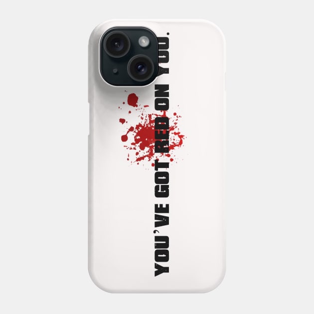 A - You've got red on you. Phone Case by DVC