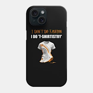 I don't do Fashion, I don't do Fashion, i do T-shirtistry Phone Case